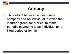 Annuity A contract between an insurance company and