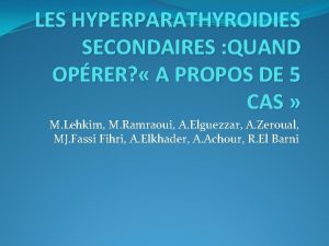 LES HYPERPARATHYROIDIES SECONDAIRES QUAND OPRER A PROPOS DE