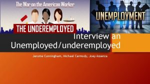 Interview an Unemployedunderemployed Jerome Cunningham Michael Carmody Joey