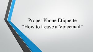 Proper Phone Etiquette How to Leave a Voicemail Proper Phone Etiquette How to Leave a Voicemail