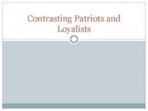 Contrasting Patriots and Loyalists Which Side to Pick