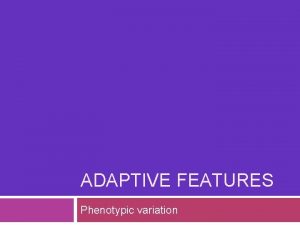 ADAPTIVE FEATURES Phenotypic variation Introduction Offspring inherit a