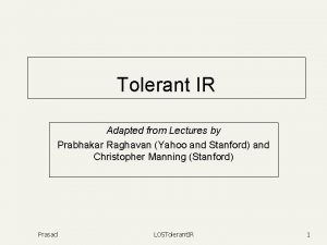 Tolerant IR Adapted from Lectures by Prabhakar Raghavan