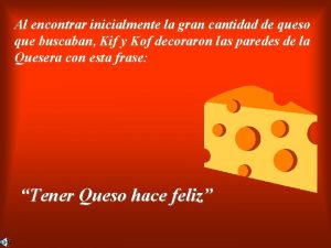 Al encontrar inicialmente la gran cantidad de queso