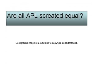 Are all APL screated equal Background image removed