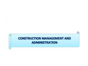 CONSTRUCTION MANAGEMENT AND ADMINISTRATION Organization An organization is