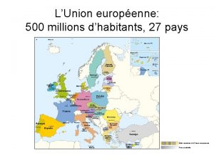 LUnion europenne 500 millions dhabitants 27 pays tats