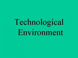 Technological Environment Technological Environment J K Galbraith defines