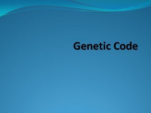 Genetic Code Important features of the genetic code