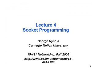 Lecture 4 Socket Programming George Nychis Carnegie Mellon