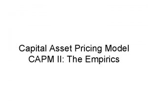 Capital Asset Pricing Model CAPM II The Empirics