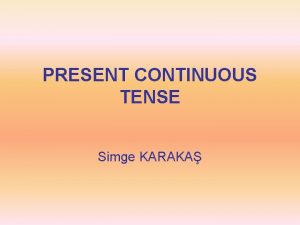 PRESENT CONTINUOUS TENSE Simge KARAKA USE a at