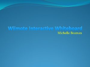 Wiimote Interactive Whiteboard Michelle Beaman An Idea is