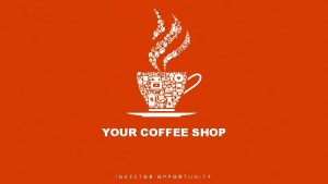 Slide 1 YOUR COFFEE SHOP INVESTOR OPPORTUNITY Slide