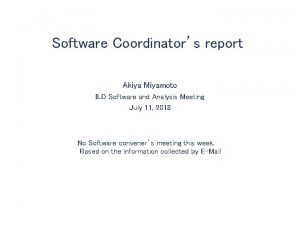 Software Coordinators report Akiya Miyamoto ILD Software and