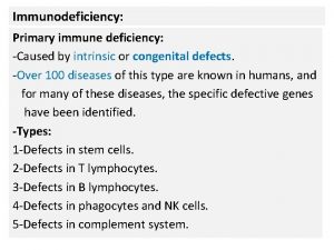 Immunodeficiency Primary immune deficiency Caused by intrinsic or