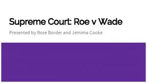 Supreme Court Roe v Wade Presented by Rose