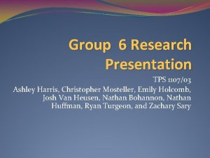 Group 6 Research Presentation TPS 110703 Ashley Harris