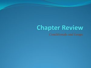 Chapter Review Conditionals and Loops Conditionals and Loops Chapter Review Conditionals and Loops Conditionals and Loops