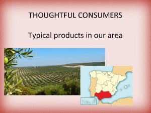 THOUGHTFUL CONSUMERS Typical products in our area Olive