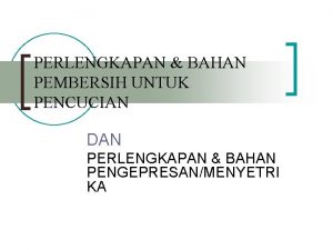 PERLENGKAPAN BAHAN PEMBERSIH UNTUK PENCUCIAN DAN PERLENGKAPAN BAHAN