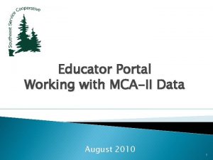 Educator Portal Working with MCAII Data August 2010