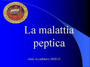 La malattia peptica Anno Accademico 2010 11 Malattia