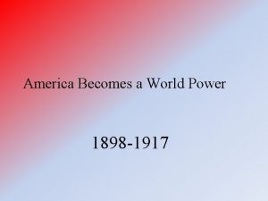 America Becomes a World Power 1898 1917 American