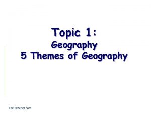 Topic 1 Geography 5 Themes of Geography Owl