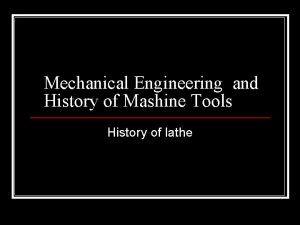 Mechanical Engineering and History of Mashine Tools History