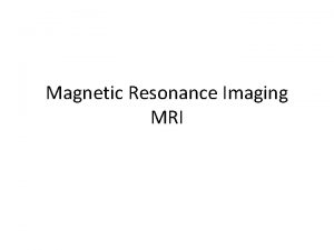 Magnetic Resonance Imaging MRI MRI Becoming the imaging