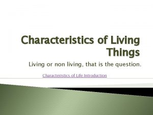Characteristics of Living Things Living or non living