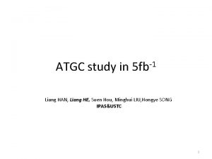 ATGC study in 1 5 fb Liang HAN