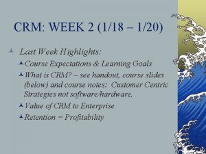 CRM WEEK 2 118 120 Last Week Highlights