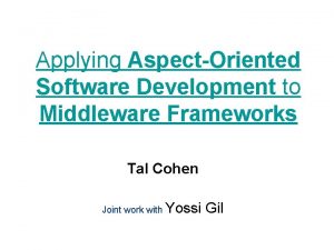Applying AspectOriented Software Development to Middleware Frameworks Tal