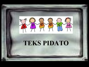 TEKS PIDATO Pidato adalah sebuah kegiatan berbicara di