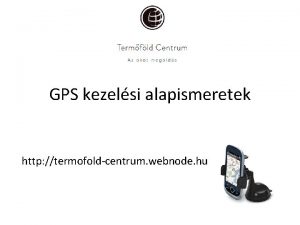 GPS kezelsi alapismeretek http termofoldcentrum webnode hu Alapok
