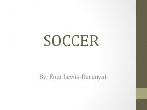SOCCER By Enzi LewisBaranyai What is Soccer Soccer