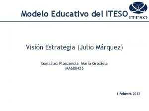 Modelo Educativo del ITESO Visin Estrategia Julio Mrquez