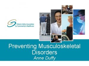 Preventing Musculoskeletal Disorders Anne Duffy Objectives Increase awareness