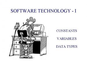 SOFTWARE TECHNOLOGY I CONSTANTS VARIABLES DATA TYPES Java