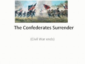 The Confederates Surrender Civil War ends The Beginning