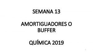 SEMANA 13 AMORTIGUADORES O BUFFER QUMICA 2019 1