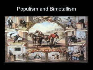 Populism and Bimetallism What was populism Late 19