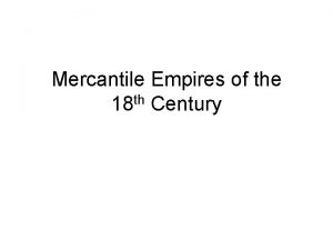 Mercantile Empires of the 18 th Century After