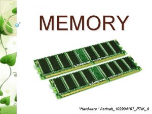 MEMORY Hardware Asrinah102904107PTIKA Pengertian Memori adalah istilah generik