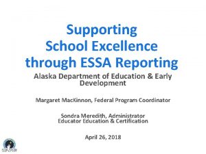 Supporting School Excellence through ESSA Reporting Alaska Department