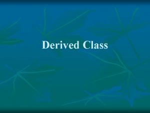 Derived Class Derived class and Base class baseclass