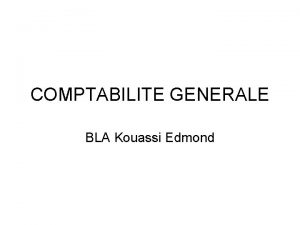 COMPTABILITE GENERALE BLA Kouassi Edmond PLAN DU COURS