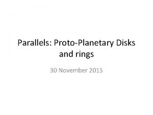 Parallels ProtoPlanetary Disks and rings 30 November 2015